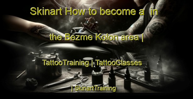 Skinart How to become a  in the Bezme Kolon area | TattooTraining | TattooClasses | SkinartTraining-Chad